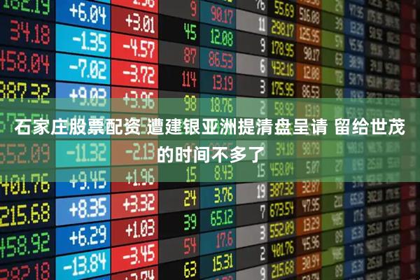 石家庄股票配资 遭建银亚洲提清盘呈请 留给世茂的时间不多了