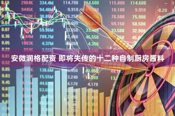 安微润格配资 即将失传的十二种自制厨房酱料