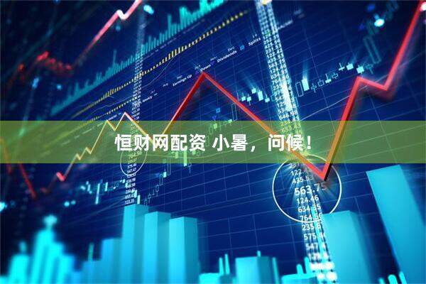 恒财网配资 小暑，问候！