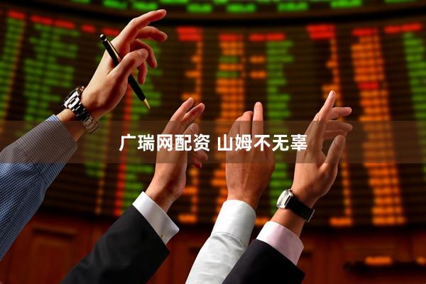 广瑞网配资 山姆不无辜